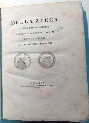 DELLA ZECCA E DELLE MONETE PERUGINE MEMORIE E DOCUMENTI INEDITI RACCOLTI E PUBBLICATI DA. VERMIGLIOLI, GIO:BATTISTA. 1816.