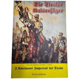 I CACCIATORI IMPERIALI DEL TIROLO. STORIA DEI REGGIMENTI SCELTI TIROLESI. C.HAAGER, P.HOFFMANN, F.HUTER, E.LANG, A.H.SPIELMANN. 2001
