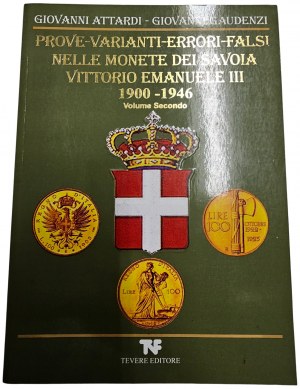 PROVE-VARIANTI-ERRORI-FALSI NELLE MONETE DEI SAVOIA 1900-1946. VOL.2. GIOVANNI ATTARDI, GIOVANNI GAUDENZI. 2010