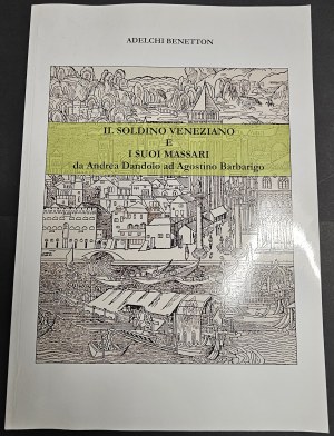 IL SOLDINO VENEZIANO E I SUOI MASSARI. DA ANDREA DANDOLO AD AGOSTINO BARBARIGO. ADELCHI BENETTON. 2001