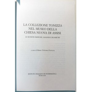 LA COLLEZIONE TONIZZA NEL MUSEO DELLA CHIESA NUOVA DI ASSISI LE MONETE PARTICHE, SASANIDI E ISLAMICHE. FONTANA, MARIA VITTORIA. 2001.