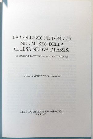 LA COLLEZIONE TONIZZA NEL MUSEO DELLA CHIESA NUOVA DI ASSISI LE MONETE PARTICHE, SASANIDI E ISLAMICHE. FONTANA, MARIA VITTORIA. 2001.