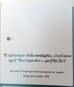 L'INFLUENZA DELLA MEDAGLIA ITALIANA NELL'EUROPA DEI SECOLI XV-XVI ATTI II° CONV.INTERNAZ.DI STUDIO. CONVEGNO 6-9/10/1973. 1973