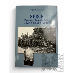 2019 r. - Książka Jerzy S. Wojciechowski, “Serce Pierwszego Marszałka Polski Józefa Piłsudskiego”, Warszawa : Agencja Wydawnicza CB