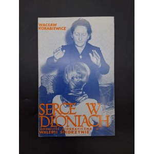 Wacław Korabiewicz Serce w dłoniach Opowieść biograficzna o Walerii Sikorzynie Londyn