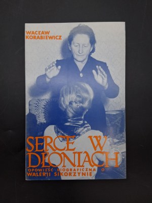 Waclaw Korabiewicz Heart in the Hands A Biographical Tale of Valeria Sikorzyna London