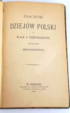 BUSZCZYŃSKI- ZNACZENIE DZIEJÓW POLSKI I WALK O NIEPODLEGŁŁOŚĆ wyd. 1882