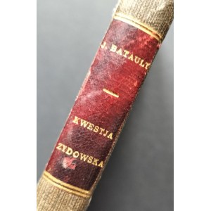 BATAULT Jerzy - Kwestja żydowska. Odrodzenie antysemityzmu. Wyłączność żydowska. Judaizm i duch buntu. Judaizm i purytanizm. Asymilacja czy nacjonalizm. Warszawa [1923]