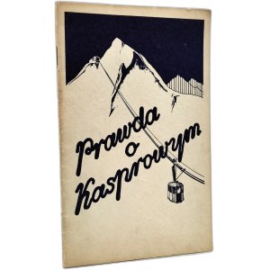 The truth about Kasprowy. Warsaw 1936 Nakł. Tow. Budowy i Eksploatacji Kolei Linowej Zakopane (Kuźnice) - Kasprowy Wierch. [Tatra Mountains, Zakopane, Podhale ]