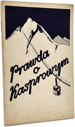 The truth about Kasprowy. Warsaw 1936 Nakł. Tow. Budowy i Eksploatacji Kolei Linowej Zakopane (Kuźnice) - Kasprowy Wierch. [Tatra Mountains, Zakopane, Podhale ]