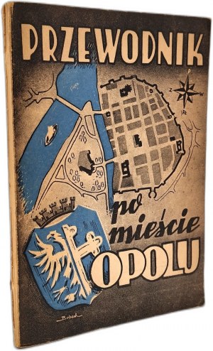 Guide to the city of Opole with a map, Opole 1948 [ Published by Tow. Przyjaciół Nauki i Sztuki in Opole ].