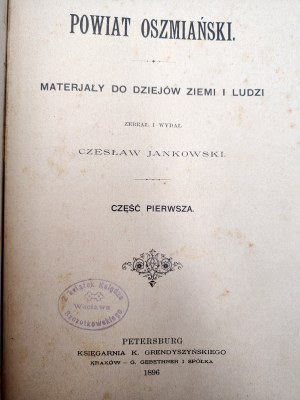 Jankowski Czeslaw - Oshmyany district - materials for the history of the land and people, Part I-II, St. Petersburg 1896 / 1897 [ maps, illustrations, nobility, manors, Vilnius governorate ].