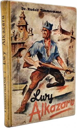 Timmermans R. - Lions of the Alcazar - a description of the heroic struggles of the defenders of the Toledo fortress, Katowice 1937