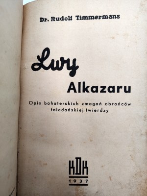 Timmermans R. - Lions of the Alcazar - a description of the heroic struggles of the defenders of the Toledo fortress, Katowice 1937