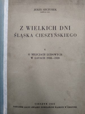 Kapitan Szczurek Jerzy - Z wielkich dni Śląska Cieszyńskiego - O milicjach ludowych w latach 1918 -1920, Cieszyn 1933 [ State Police, Milicja].