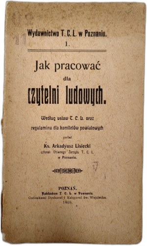 Lisiecki A. - How to work for the people's reading rooms according to the laws of the T.C.L and the regulations of the district committees, Poznań 1908