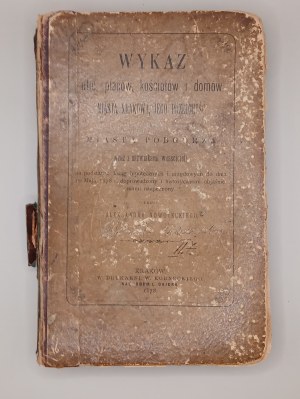 ALEKSANDER NOWOLECKI. LIST OF STREETS, PLACES, CHURCHES AND HOUSES IN THE CITY OF KRAKOWA AND PODGÓRA along with the names of the owners [...] KRAKÓW 1878 [RARE].