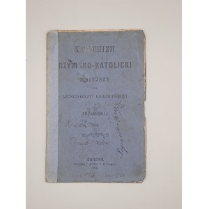 KATECHIZM RZYMSKO-KATOLICKI MNIEJSZY DLA ARCHIDIECEZYI GNIEŹNIEŃSKIEJ I POZNAŃSKIEJ. GNIEZNO 1871