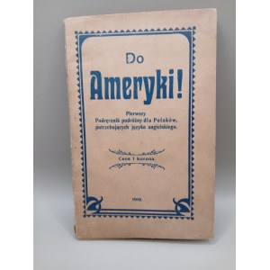 Do Ameryki! Pierwszy Podręcznik podróżny dla Polaków potrzebujących języka angielskiego. Kraków 1910