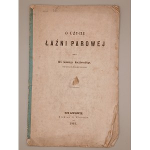 ANTONI KACZKOWSKI. O UŻYCIU ŁAŹNI PAROWEJ PRZEZ Dra Antoniego Kaczkowskiego, homeopatę praktykującego we Lwowie. Lwów 1861 [RZADKIE]