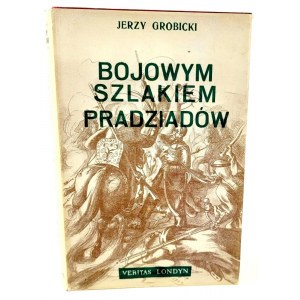 GROBICKI- BOJOWYM SZLAKIEM PRADZIADÓW. Wspomnienia o Żołnierzach polskich na emigracji w latach 1831 - 1878 Londyn 1956