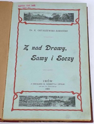 OSTASZEWSKI-BARAŃSKI- Z NAD DREWY, SAWA I SOCZY 1903