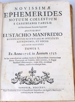 [ASTRONOMIA] MANFREDI- NOVISSIMAE EPHEMERIDES MOTUUM COELESTIUM E CASSINIANIS TABULIS AD MERIDIANUM BONONIAE SUPPUTATE. Vol. 1-2 [complete in 2 vols.] Bologna 1725