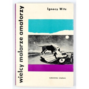 WITZ Ignacy - Wielcy malarze amatorzy. Warszawa 1964. Wydawnictwo Związkowe CRZZ. 8, s. 163, [1], tabl. 23. brosz.,...