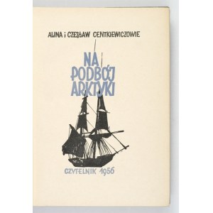 CENTKIEWICZ A., CENTKIEWICZ C. – Na podbój Arktyki. 1956