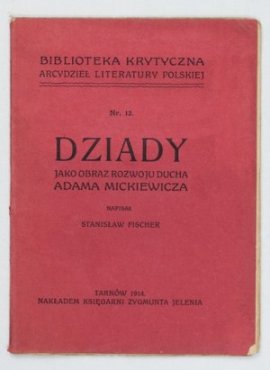 FISCHER S. - Dziady as a picture of the development of the spirit of Adam Mickiewicz. Tarnów 1914
