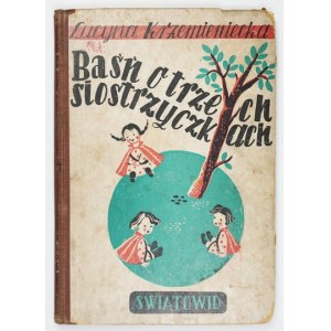 KRZEMIENIECKA L.– Baśń o trzech siostrzyczkach. 1947. Ilustr. H. Bielińska