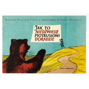 FLACK M. - Jak to niedźwiedź Piotrusiowi doradził. Oprac. S. Wortman. Ilustr. M....