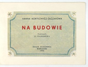 MORTKOWICZ-OLCZAKOWA H. - On the construction site. Illustrated by H. Czajkowska. 1952