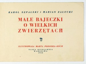 SZPALSKI K., ZAŁUCKI M. - Small fairy tales about big animals. Illustrated by Maria Podoska-Koch 1952