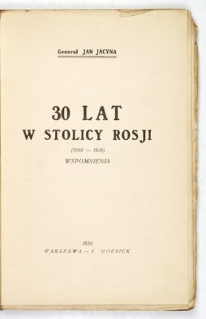 JACYNA Jan - 30 years in the Russian capital (1888-1918). Memoirs. Warsaw 1926; F. Hoesick. 8, pp. 140, plate 1 [portrait]....