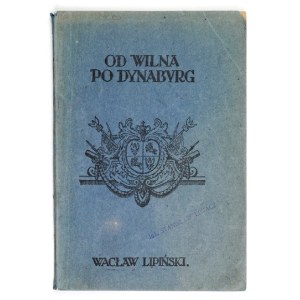 LIPIŃSKI W. - Od Wilna po Dynaburg. (Wspomnienia z ofensywy 5 p.p. Legjonów).