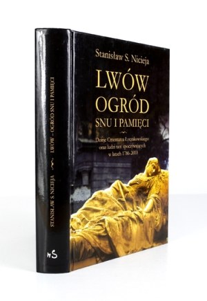 NICIEJA Stanislaw Slawomir - The Garden of Dream and Memory. The history of Lychakiv Cemetery in Lviv and the people resting there....