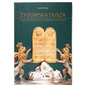 WITECKI J. – Żydowska dusza. Skarby Gminy Wyznaniowej Żydowskiej we Wrocławiu