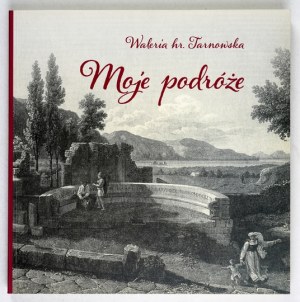 TARNOWSKA Waleria, countess from Stroynowskie - My travels. Tarnobrzeg 2019. tow. friends of Tarnobrzeg. 8, s....