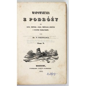 TRIPPLIN T. – Wspomnienia z podróży przez D-ra ... T. 5-6. 1851