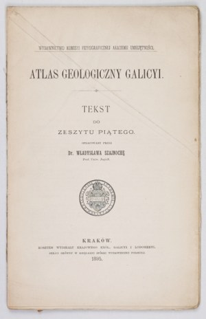Geological ATLAS of Galicia. Zesz. 5. compiled by. W. Szajnocha. Cracow 1895. Komisya Fizyograficzna AU. 8. s. [4], 82....