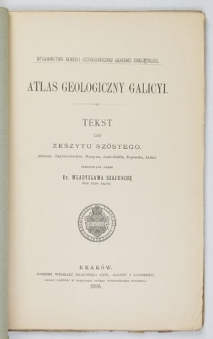 Geological ATLAS of Galicia. Zesz. 6. compiled by. W. Szajnocha. Cracow 1896. Komisya Fizyograficzna AU. 8. s. [4], 149....