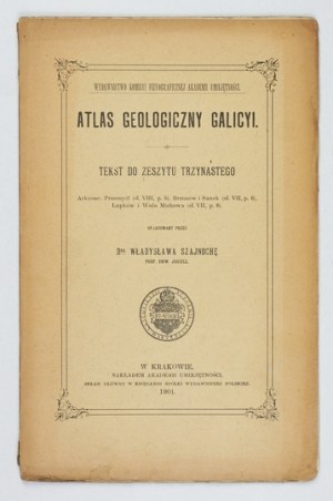 Geological ATLAS of Galicia. Zesz. 13. compiled by. W. Szajnocha. Cracow 1901. Komisya Fizyograficzna AU. 8. s. [2], 54, [1]...