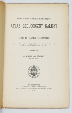 Geological ATLAS of Galicia. Zesz. 13. compiled by. W. Szajnocha. Cracow 1901. Komisya Fizyograficzna AU. 8. s. [2], 54, [1]...