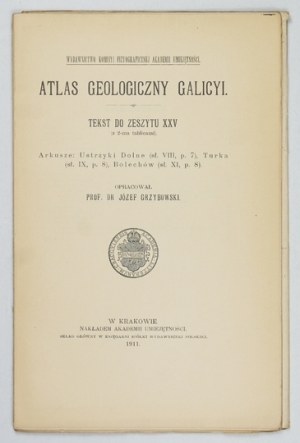 Geological ATLAS of Galicia. Zesz. 25. compiled by. J. Grzybowski. Cracow 1911. Komisya Fizyograficzna AU. 8. s. [4], 50, [1]...
