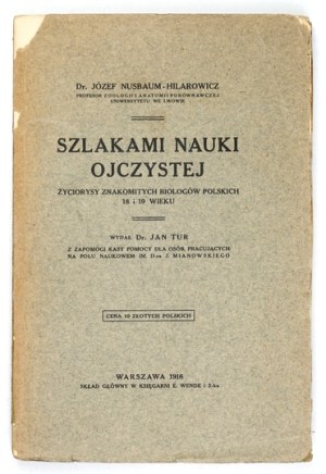 NUSBAUM-HILAROWICZ J. - Trails of native science. Biographies of Polish biologists of the 18th and 19th centuries. 1916