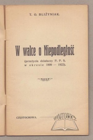 BLIŻYNIAK T. O., In the struggle for Independence (experiences of dzaiałaczy P. P. S. in the period 1899-1922).