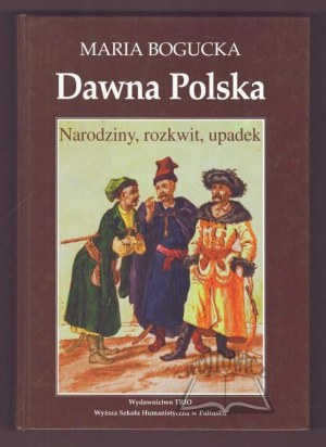 BOGUCKA Maria, Old Poland. The birth, the rise, the fall.