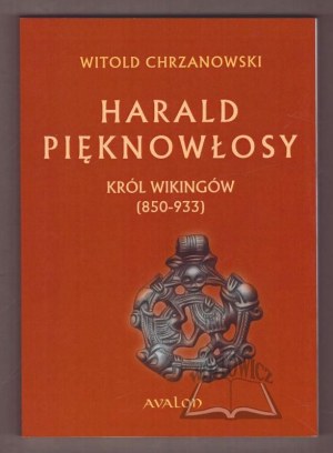 CHRZANOWSKI Witold, Harald the Beautiful-Haired. King of the Vikings (850-933).