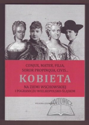CONJUX, mater, filia, soror propinqua, civis.... Woman in the land of Wschowa and the Greater Poland-Silesia borderland.